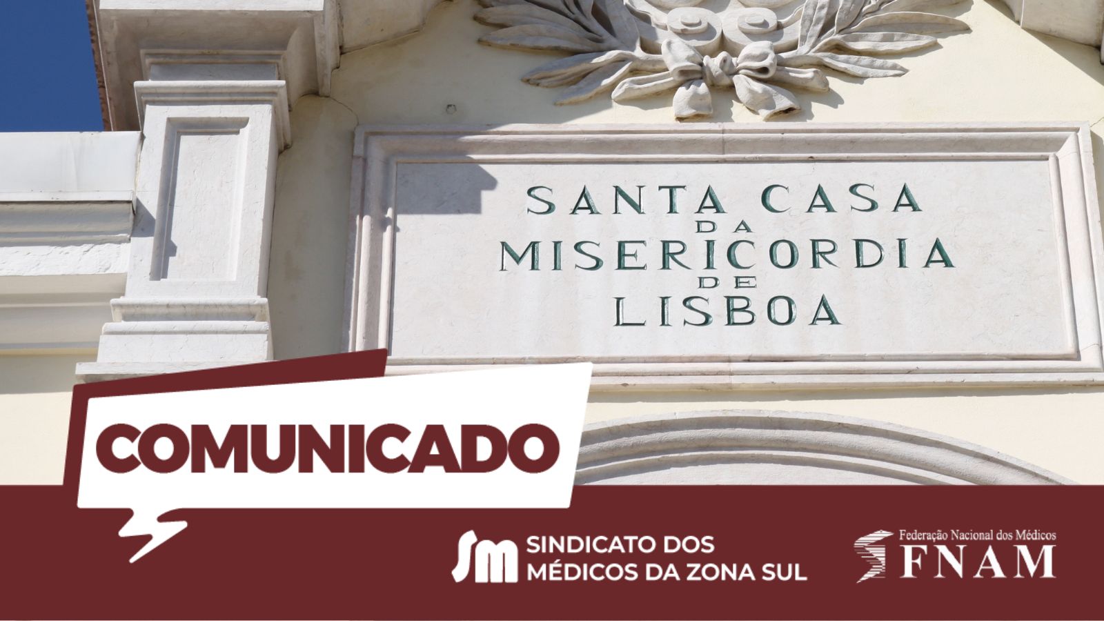 Imagem informativa com a fotografia de fundo da placa em pedra com a inscrição gravada "SANTA CASA DA MISERICÓRDIA DE LISBOA". Na parte inferior, sobrepõe-se uma barra castanha com um balão de fala branco onde se lê a palavra "COMUNICADO" a letras maiúsculas castanhas. Ao lado, encontram-se os logótipos do "Sindicato dos Médicos da Zona Sul" e da "Federação Nacional dos Médicos - FNAM".